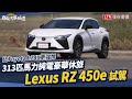 比Toyota bZ4X強悍  313匹馬力純電豪華休旅Lexus RZ 450e試駕