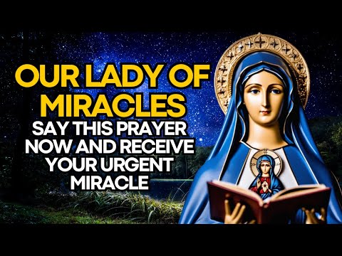 🛑 POWERFUL PRAYER TO OUR LADY OF MIRACLES-SAY THIS PRAYER NOW AND RECEIVE YOUR URGENT MIRACLE