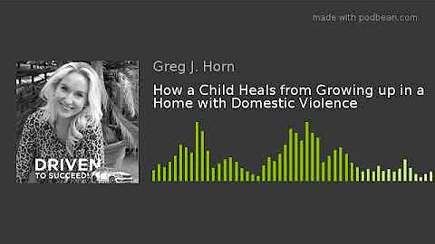 How a Child Heals from Growing up in a Home with D...