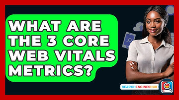 What Are The 3 Core Web Vitals Metrics? - SearchEnginesHub.com