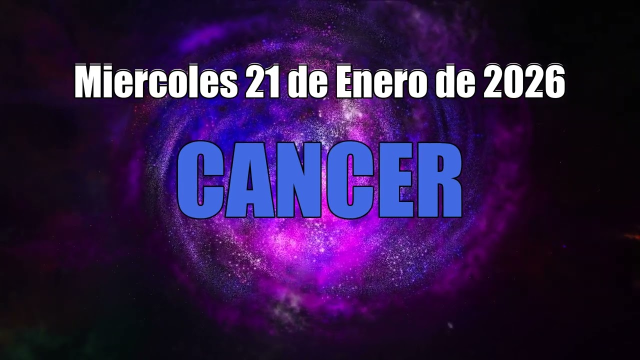 Miercoles 21 de Enero de 2026 Cancer HOY PUEDE SER REAL 