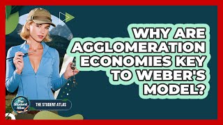Why Are Agglomeration Economies Key To Webers Model?