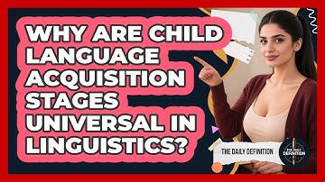 Why Are Child Language Acquisition Stages Universal In Linguistics? - The Daily Definition