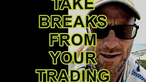 TAKE BREAKS FROM YOUR TRADING