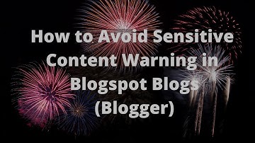 How to Avoid Sensitive Content Warning in Blogger or Blogspot Blogs
