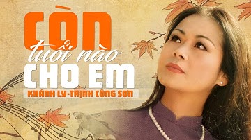 Còn Tuổi Nào Cho Em ( Sáng Tác Trịnh Công Sơn ) - Khánh Ly | Những Bài Hát Được Nghe Nhiều Nhất 2022