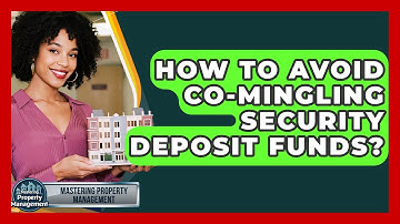 How To Avoid Co-mingling Security Deposit Funds? - Mastering Property Management