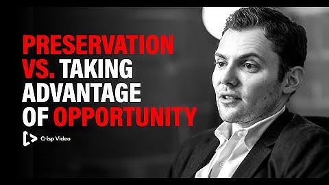 Preservation vs. Taking Advantage of Opportunity || Crisp Video