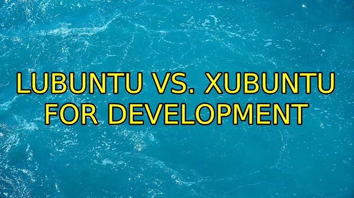 Ubuntu: Lubuntu vs. Xubuntu for development