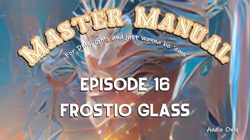 Master Manual Episode 16: Frostio Glass
