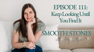 Smooth Stones Episode 111 - Keep Looking Until You Find It