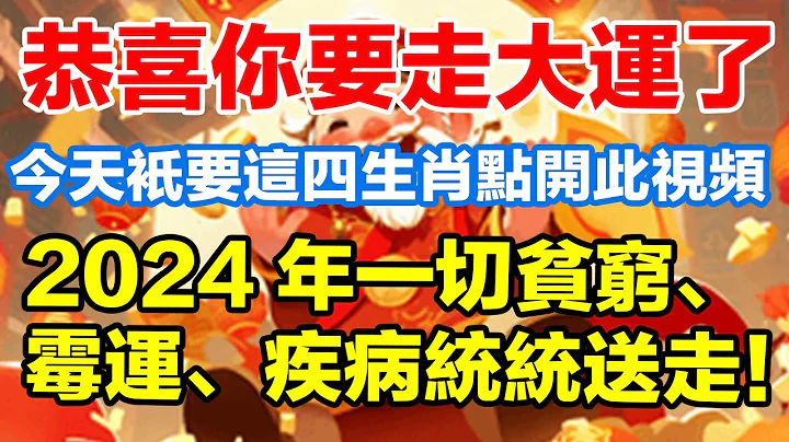 恭喜你要走大运了！今天只要这四个生肖点开此视频！2024年一切贫穷、霉运、疾病通通送走！迎来千万大财发发发！【佛之缘】 - 天天要闻