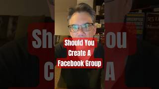 Should You Create A Facebook Group?