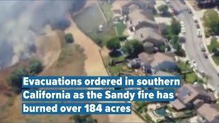 Evacuations ordered in southern California as the Sandy fire has burned over 184 acres