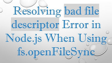 Resolving bad file descriptor Error in Node.js When Using fs.openFileSync