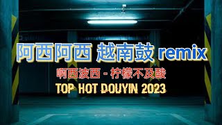 阿西阿西 越南鼓 (Remix Tiktok 2023 DJ抖音版) 啊西波西 - 柠檬不及酸 Bob Lowe - Axi Axi 抖音热播 - Mixtape Hot Tiktok Douyin