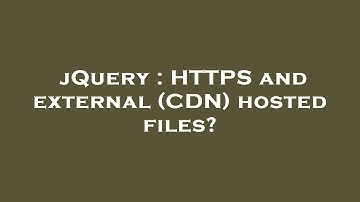 jQuery : HTTPS and external (CDN) hosted files?