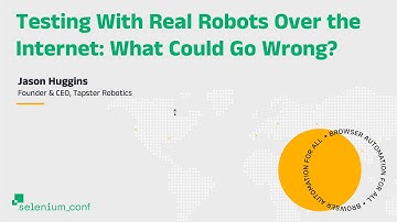 Testing with Real Robots over the Internet: What Could Go Wrong? - Jason Huggins, Selenium