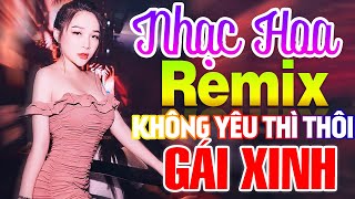 LK Không Yêu Thì Thôi Remix | LK Nhạc Hoa Lời Việt REMIX Mới Đét 2021 – Nhạc Sống Hà Tây Remix 2021