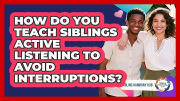 How Do You Teach Siblings Active Listening To Avoid Interruptions? - Sibling Harmony Hub