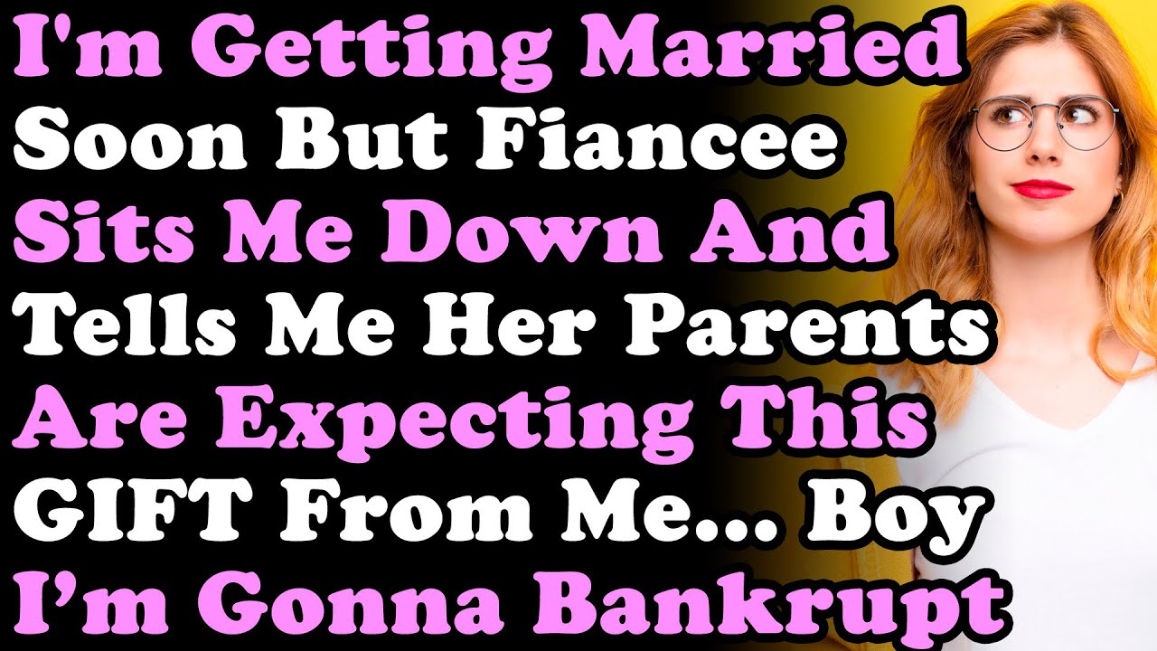 I'm Getting Married Soon But Fiancee Sits Me Down & Tells Me Her Parents Are Expecting The GIFT...