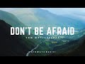 Don&#39;t Be Afraid  - Tom Mottershead (Lyrics