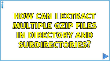 Ubuntu: How can I extract multiple gzip files in directory and subdirectories? (2 Solutions!!)