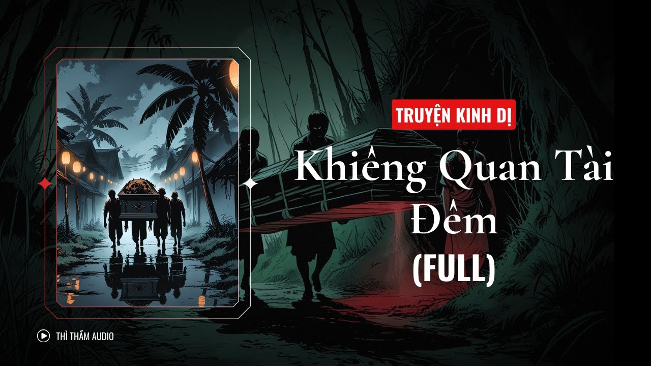[TRUYỆN KINH DỊ FULL] | KHIÊNG QUAN TÀI ĐÊM | THÌ THẦM AUDIO