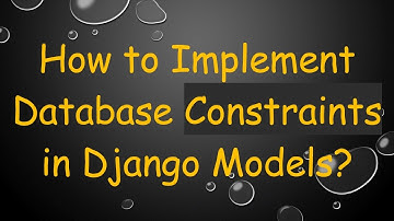 How to Implement Database Constraints in Django Models?