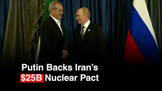 BREAKING NEWS: Putin Backs Iran’s $25B Nuclear Deal Despite UN Sanctions Threat