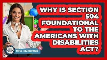 Why Is Section 504 Foundational To The Americans With Disabilities Act? - Special Education Learning