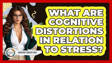 What Are Cognitive Distortions In Relation To Stress? - Cognitive Therapy Hub