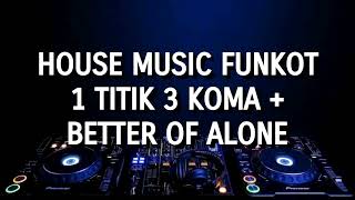 House  Funkot  1 Titik 3 Koma  Better Of Alone