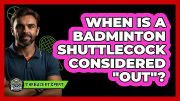 When Is A Badminton Shuttlecock Considered "Out"?