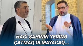 Məşədi Dadaş məscidinin yeni imamından açıqlama: Hacı Şahinin yerinə çatmaq olmayacaq...