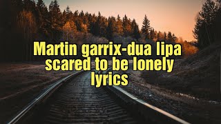 Scared To Be Lonely - Martin Garrix & Dua Lipa (Lyrics)