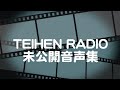 【未公開】『TEIHEN RADIO』未公開音声集#1〜3