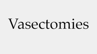 How to Pronounce Vasectomies