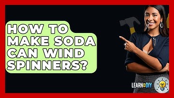 How To Make Soda Can Wind Spinners? - LearnToDIY360.com