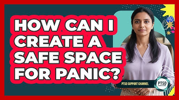 How Can I Create A Safe Space For Panic?