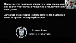 РОЛЬ МРТ В КОМПЛЕКСНОМ ОБСЛЕДОВАНИИ ПРИ ЭПИЛЕПТИЧЕСКОЙ ХИРУРГИИ/В.С. ХАЛИЛОВ/MOSCOW RADIOLOGY TEAM