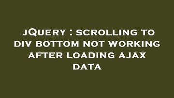 jQuery : scrolling to div bottom not working after loading ajax data