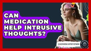 Can Medication Help Intrusive Thoughts? - Schizophrenia Support Network