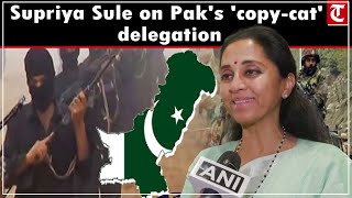 Pakistan’s 'copy-cat’ delegation move means India’s initiative is successful, says Supriya Sule