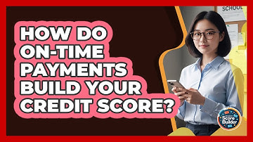 How Do On-Time Payments Build Your Credit Score?