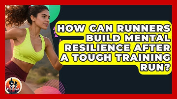 How Can Runners Build Mental Resilience After A Tough Training Run? - All Sorts Of Running
