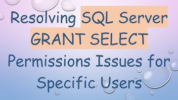 Resolving SQL Server GRANT SELECT Permissions Issues for Specific Users