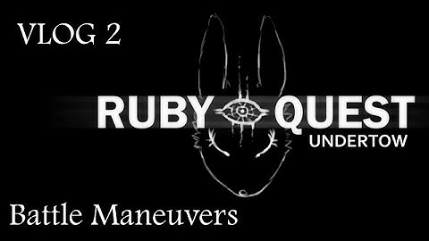 Ruby Quest: Undertow [VLOG 2] Battle Maneuvers