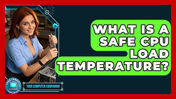What Is A Safe CPU Load Temperature? - Your Computer Companion