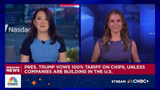 President Trump vows 100% tariff on chips, unless companies are building in the U.S.